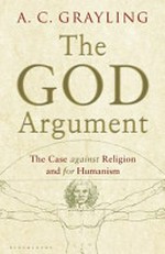 The God argument : the case against religion and for humanism / A. C. Grayling.
