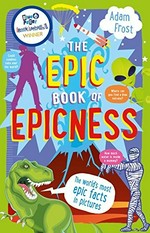 The epic book of epicness : the world's most epic facts / Adam Frost.