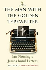 The man with the golden typewriter : Ian Fleming's James Bond letters / [Ian Fleming] ; edited by Fergus Fleming.