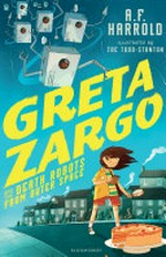 Greta Zargo and the death robots from outer space / A.F. Harrold.