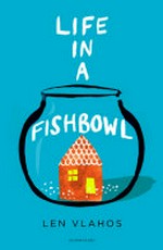 Life in a fishbowl / by Len Vlahos.