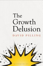 The growth delusion : the wealth and well-being of nations / David Pilling.
