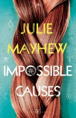 Impossible causes / Julie Mayhew.