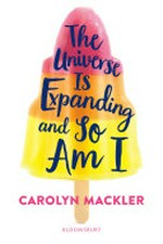 The universe is expanding and so am I / Carolyn Mackler.