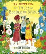 The tales of Beedle the Bard / J.K. Rowling ; illustrated by Chris Riddell ; translated from the original runes by Hermione Granger ; with additional notes by Albus Dumbledore.