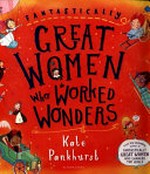 Fantastically great women who worked wonders / Kate Pankhurst.
