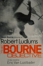 Robert Ludlum's The Bourne objective : a new Jason Bourne novel / by Eric Van Lustbader.