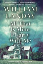 All that is mine I carry with me : a novel / William Landay.