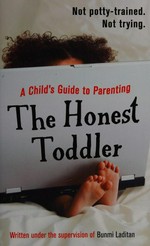 The Honest Toddler : a child's guide to parenting / The Honest Toddler ; written under the supervision of Bunmi Laditan.