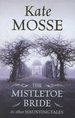 The Mistletoe bride & other haunting tales / Kate Mosse ; illustrated by Rohan Daniel Eason.