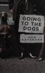 Going to the dogs / Dan Kavanagh.