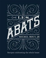 Les abats : recipes celebrating the whole beast / Michel Roux Jr.