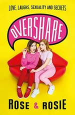 Overshare : love, laughs, sexuality and secrets / Rose Ellen Dix and Rosie Spaughton.