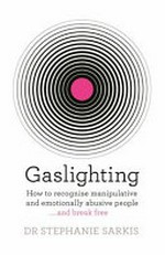 Gaslighting : how to recognise manipulative and emotionally abusive people - and break free / Dr Stephanie Sarkis.