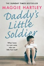 Daddy's little soldier : when home is a war zone, who can little Tom trust? / Maggie Hartley.