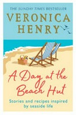 A day at the beach hut : stories and recipes inspired by seaside life / Veronica Henry ; with illustrations by Sarah Corbett.