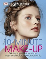 10-minute make-up : 50 step-by-step looks from fresh and natural to catwalk chic / Boris Entrup.