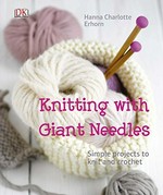 Knitting with giant needles : simple projects to knit and crochet / Hanna Charlotte Erhorn.