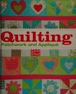 Quilting : patchwork and appliqué / [project editor, Kathryn Meeker]