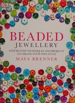 Beaded jewellery : step-by-step techniques and projects to create your own style / Maya Brenner.