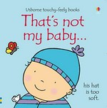 That's not my baby ... : his hat is too soft / written by Fiona Watt ; illustrated by Rachel Wells.