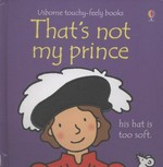 That's not my prince ... : his hat is too soft / author, Fiona Watt ; illustrator, Rachel Wells.
