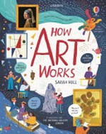 How art works / Sarah Hull ; illustrated by Matt Hunt, Ana Sanfelippo and Miguel Bustos ; designed by Lucy Wain, Nicola Butler and Vickie Robinson ; art consultant, Leah Kharibian.
