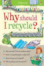 Why should I recycle? / Susan Meredith ; illustrated by Christyan Fox ; designed by Hannah Ahmed ; recycling advisor: Dr Margaret Bates.