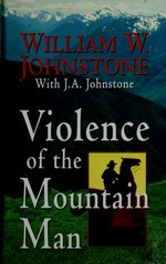 Violence of the mountain man / by William Johnstone with J.A. Johstone.