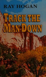 Track the man down / by Ray Hogan.