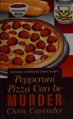 Pepperoni pizza can be murder / Chris Cavender.