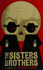 The sisters brothers / Patrick deWitt.