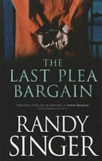 The last plea bargain / by Randy Singer.