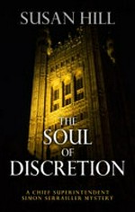 The soul of discretion : a Chief Superintendent Simon Serrailler mystery / Susan Hill.