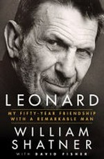 Leonard : my fifty-year friendship with a remarkable man / William Shatner ; with David Fisher.