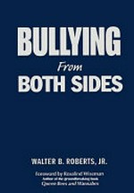 Bullying from both sides : strategic interventions for working with bullies & victims / Walter B. Roberts, Jr. ; foreword by Rosalind Wiseman.