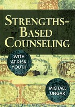 Strengths-based counseling with at-risk youth / Michael Ungar.