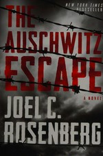 The Auschwitz escape / Joel C. Rosenberg.