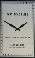 Why time flies : a mostly scientific investigation / Alan Burdick.