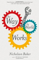 The way the world works : essays / Nicholson Baker.