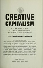 Creative capitalism : a conversation with Bill Gates, Warren Buffett, and other economic leaders / edited by Michael Kinsley with Conor Clarke ; with contributions from Abhijit Banerjee ... [et al.].