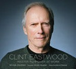 Clint Eastwood : master filmmaker at work / Michael Goldman ; foreword, Steven Spielberg ; preface, Morgan Freeman.