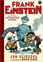 Frank Einstein and the antimatter motor / by Jon Scieszka ; illustrated by Brian Biggs.