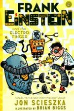 Frank Einstein and the Electro-Finger / Jon Scieszka ; illustrated by Brian Biggs.