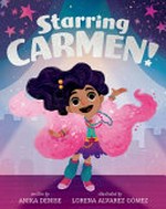 Starring Carmen! / by Anika Denise ; illustrated by Lorena Alvarez Gómez.