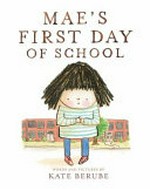 Mae's first day of school / words and pictures by Kate Berube.