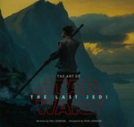 The art of Star Wars, the last Jedi / written by Phil Szostak ; foreword by Rian Johnson.