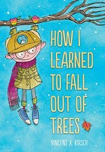 How I learned to fall out of trees / Vincent X Kirsch.