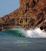 Fifty places to surf before you die : surfing experts share the world's greatest destinations / Chris Santella ; foreword by Dave Mailman.