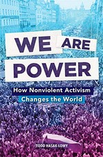 We are power : how nonviolent activism changes the world / Todd Hasak-Lowy.